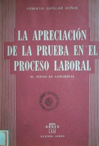 La apreciación de la prueba en el proceso laboral : el juicio en conciencia