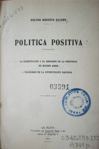 Política positiva : la constitución y el gobierno de la provincia de Buenos Aires : necesidad de la intervención nacional