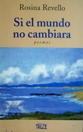 Si el mundo no cambiara : poemas