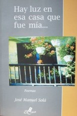 Hay luz en esa casa que fue mía : poemas