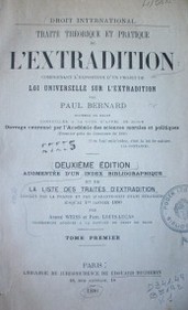 Traité théorique et pratique de l'extradition : comprendant l'esposition d'un projet de loi universelle sur l'extradition