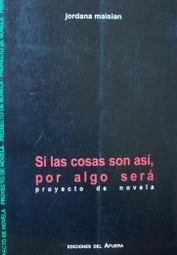 Si las cosas son así, por algo será : proyecto de novela