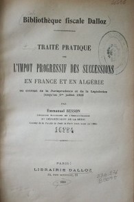 Traité pratique de l'impot progressif des successions en France et en Algèrie au courant de la Jurisprudence et de la Législation jusqu'au 1er. juillet 1920