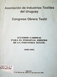 Congreso obrero textil : acuerdo laboral para el personal obrero de la industria textil : 1989-1991 : vigencia : 1o. de febrero de 1989 a 31 de enero de 1991