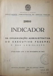Indicador da organizaçâo administrativa do Executivo Federal e sua legislaçâo : atualizado até 31 de dezembro de 1943