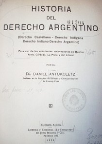 Historia del derecho argentino : (derecho castellano - derecho indígena - derecho indiano - derecho argentino)