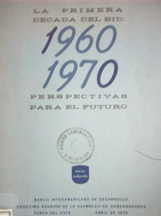 La primera década del BID : 1960-1970 : perspectivas para el futuro