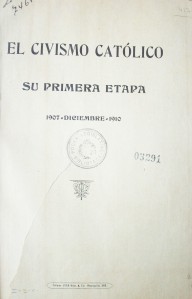El civismo católico : su primera etapa : 1907 - diciembre - 1910