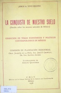 La conquista de nuestro suelo : (estudio sobre los recursos naturales de México).