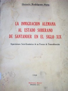 La inmigración alemana al Estado Soberano de Santander en el siglo XIX : repercusiones socio-económicas de un proceso de transculturación