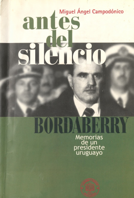Antes del silencio : Bordaberry : memorias de un presidente uruguayo