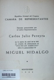 Discurso pronunciado por el señor Representante Carlos Julio Pereyra en la sesión de abril 28 de 1965 en ocasión de solemnizarse el "Día de las Américas" sobre la personalidad de Miguel Hidalgo