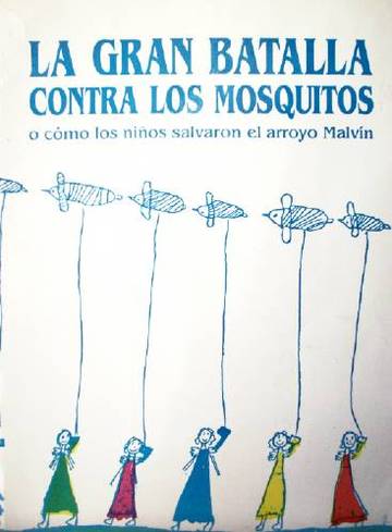 La gran batalla contra los mosquitos : o c&oacute;mo los ni&ntilde;os salvaron el arroyo Malv&iacute;n