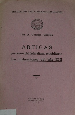 Artigas : precursor del federalismo republicano : las instrucciones del año XIII