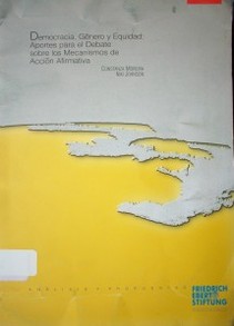 Democracia, género y equidad : aportes para el debate sobre los mecanismos de acción afirmativa : análisis y propuestas