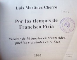 Por los tiempos de Francisco Piria : creador de 70 barrios en Montevideo, pueblos y ciudades del Este