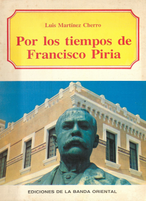 Por los tiempos de Francisco Piria : creador de 70 barrios en Montevideo, pueblos y ciudades del Este