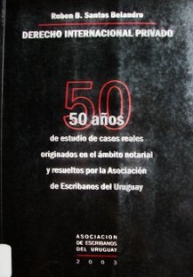 Derecho internacional privado : 50 años : de estudio de casos reales originados en el ámbito notarial y resueltos por la Asociación de Escribanos del Uruguay