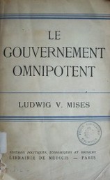 Le gouvernement omnipotent : de l'état totalitaire a la guerre totale