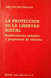 La protección de la libertad sexual : insuficiencias actuales y propuestas de reforma