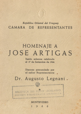 Homenaje a Jos&eacute; Artigas : sesi&oacute;n solemne celebrada el 17 de setiembre de 1964 : discurso pronunciado por el se&ntilde;or Representante Dr. Augusto Legnani
