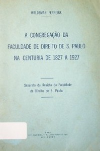 Congregaçâo da Faculdade de Direito de Sâo Paulo na centuria de 1827 a 1927