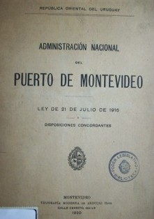 Administración Nacional del Puerto de Montevideo :  ley de 21 de julio de 1916 y disposiciones concordantes