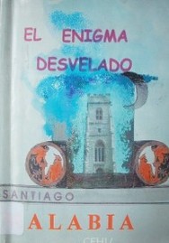 El enigma desvelado : sentido y descodificación de La Torre de las Esfinges de Julio Herrera y Reissig