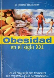 Obesidad en el siglo XXI : las 20 preguntas más frecuentes con respuestas que los sorprenderán...