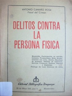 Delitos contra la persona física : homicidio, participación en suicidio, lesiones, traumatismo, riña, acometimiento con arma, aborto, abandono de personas, omisión de asistencia : derecho uruguayo, italiano, español y argentino