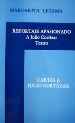 Reportaje apasionado a Julio Cortázar : (teatro)