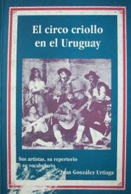El circo criollo en el Uruguay : sus artistas, su repertorio y su vocabulario