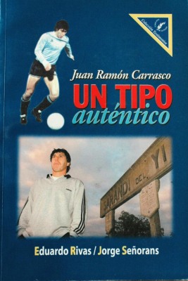 Un tipo auténtico Juan Ramón Carrasco : una vida en el fútbol