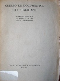 Cuerpo de documentos del siglo XVI : sobre los derechos de España en las Indias y las Filipinas