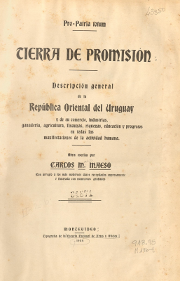 Tierra de promisión : descripción general de la República Oriental del Uruguay y de su comercio, industrias, ganadería, agricultura, finanzas, riquezas, educación y progresos en todas las manifestaciones de la actividad humana