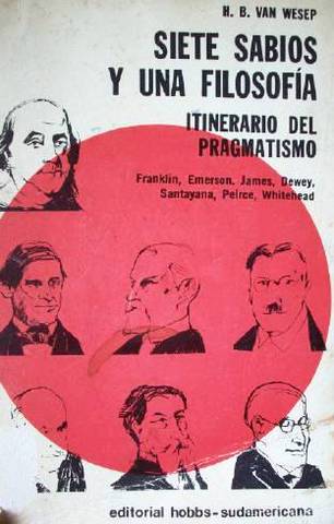 Siete sabios y una filosofía : itinerario del pragmatismo : Franklin, Emerson, James, Dewey, Santayana, Peirce, Whitehead