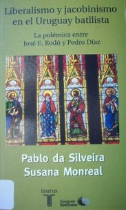 Liberalismo y jacobinismo en el Uruguay batllista : la polémica entre José E. Rodó y Pedro Díaz