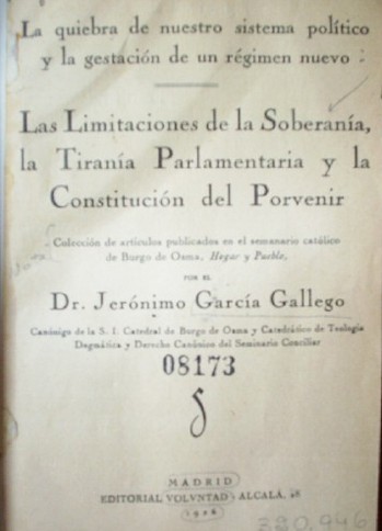 La quiebra de nuestro sistema político y la gestación de un régimen nuevo : las limitaciones de la soberanía, la tiranía parlamentaria y la constitución del porvenir