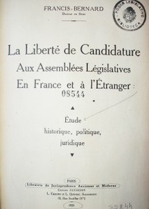 La liberté de candidature aux Assemblées Légilatives en France et à l'étranger : étude historique, politique, juridique