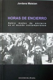 Horas de encierro : sobre modos de encierro en el mundo contemporáneo