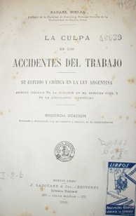 La culpa en los accidentes del trabajo : su estudio y crítica en la ley argentina : aspecto jurídico de la cuestión en el Derecho Civil y en la legislación industrial´