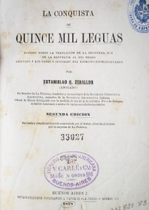 La conquista de quince mil leguas : estudio sobre la traslación de la frontera sud de la República al Río Negro dedicado á los gefes y oficiales del ejército expedicionario