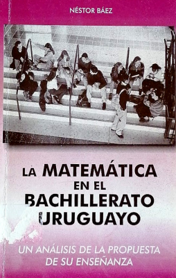 La matemática en el bachillerato uruguayo : un análisis de la propuesta de su enseñanza