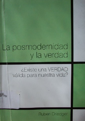 La posmodernidad y la verdad : ¿existe una verdad válida para nuestra vida?