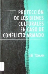 Protección de los bienes culturales en caso de conflicto armado : comentario sobre la Convención y el Protocolo de La Haya del 14 de mayo de 1954 para la protección de los bienes culturales en caso de conflicto armado, así como sobre otros...