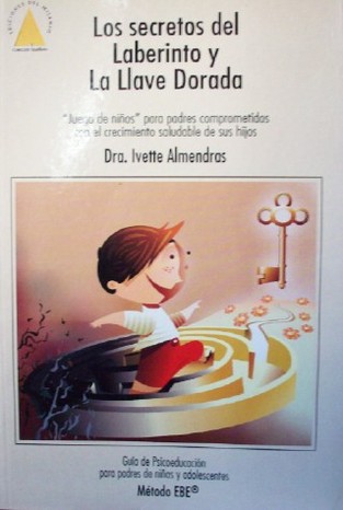 Los secretos del laberinto y La llave dorada : "Juego de niños" para padres comprometidos con el crecimiento saludable de sus hijos