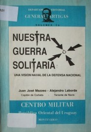 Nuestra guerra solitaria : una visión naval de la defensa nacional