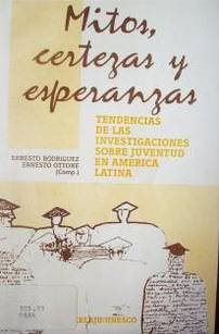 Mitos, certeza y esperanzas : tendencias de las investigaciones sobre juventud en América Latina