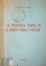 La obediencia debida en el ámbito penal y militar : separata del articulo publicado en el No. 2 de la revista del colegio de abogados de Rosario