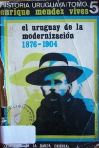 El Uruguay de la modernización : 1876-1904